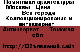 Памятники архитектуры Москвы › Цена ­ 4 000 - Все города Коллекционирование и антиквариат » Антиквариат   . Томская обл.